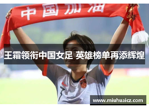 王霜领衔中国女足 英雄榜单再添辉煌